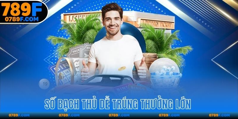 Số bạch thủ dễ trúng thưởng lớn 
