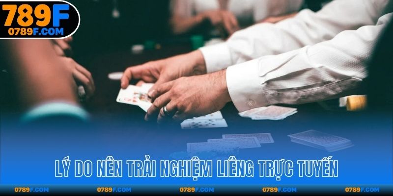 Lý do nên trải nghiệm Liêng trực tuyến