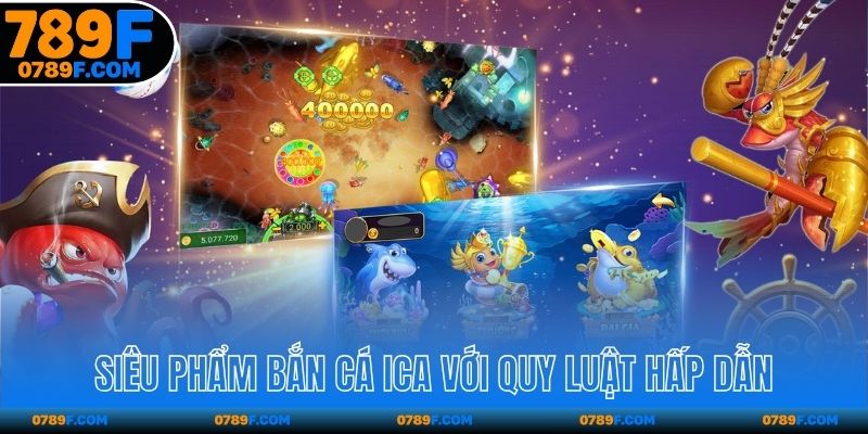 Siêu phẩm Bắn Cá ICA với quy luật hấp dẫn