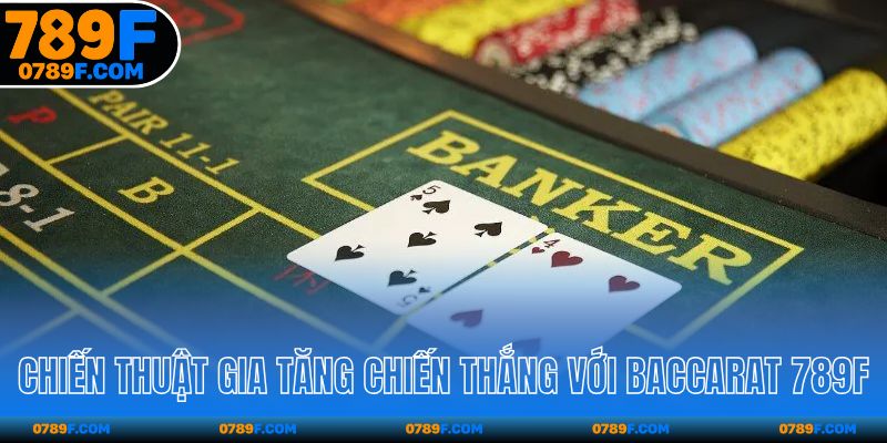 Chiến thuật gia tăng chiến thắng với Baccarat 789F