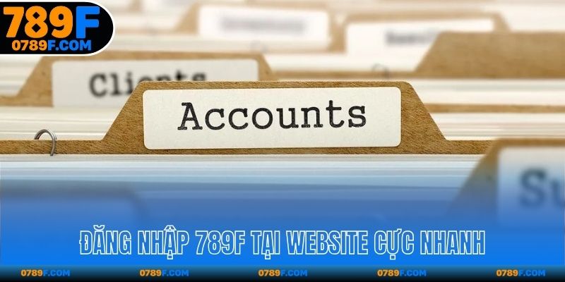 Đăng nhập 789F tại website cực nhanh