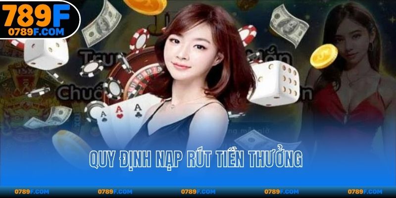 Quy định điều khoản và điều kiện 789F nạp rút tiền thưởng