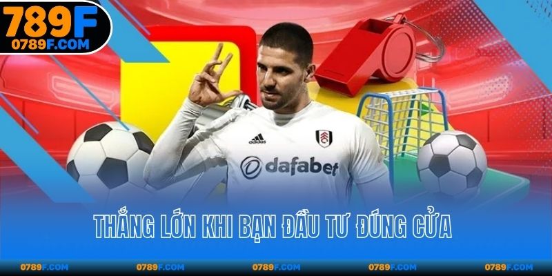 Thắng lớn khi bạn đầu tư đúng cửa