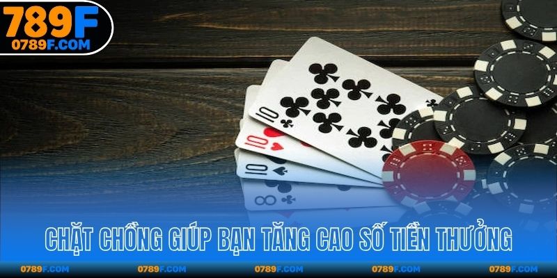 Chặt chồng giúp bạn tăng cao số tiền thưởng