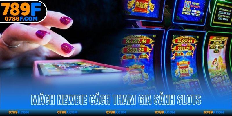 Mách newbie cách tham gia sảnh slots