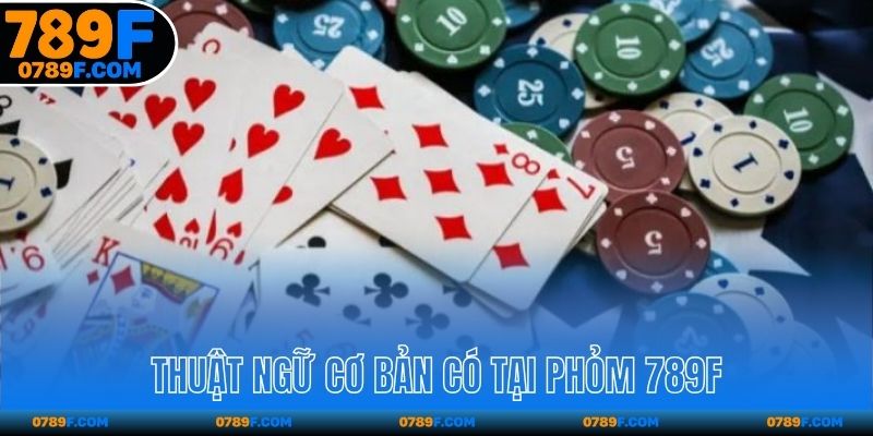 Thuật ngữ cơ bản trong game Phỏm 789F