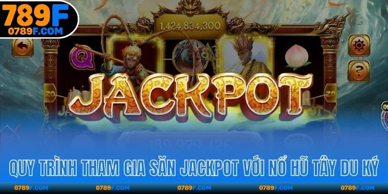 Quy trình tham gia săn Jackpot với nổ hũ Tây Du Ký