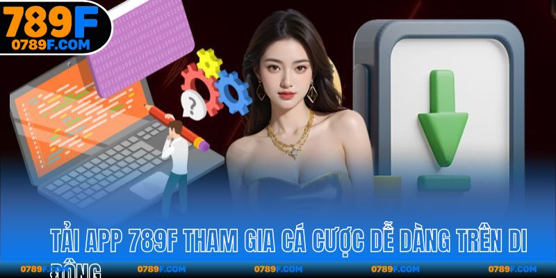 Tải app 789F tham gia cá cược dễ dàng trên di động