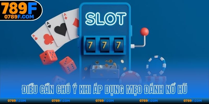 Điều cần chú ý khi áp dụng mẹo đánh nổ hũ